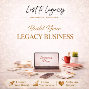 LOST TO LEGACY BUSINESS BUILDER PROGRAM